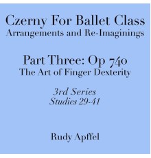 Rudy Apffel - Czerny for Ballet Class, Arrangements and Re-Imaginings, Pt. Three, Op. 740 - 3rd Series: Studies 29-41