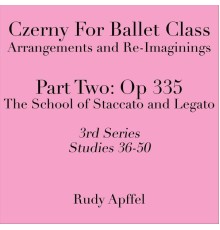 Rudy Apffel - Czerny for Ballet Class: Arrangements and Re-Imaginings, Pt. Two: Op. 335, 3rd Series: Studies 36-50
