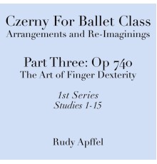 Rudy Apffel - Czerny for Ballet Class, Arrangements and Re-Imaginings, Pt. Three, Op. 740 - 1st Series: Studies 1-15