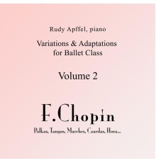 Rudy Apffel - Piano Variations & Adaptations for Ballet Class, Vol. 2: F. Chopin Polkas, Tangos, Marches, Czardas, Hora...