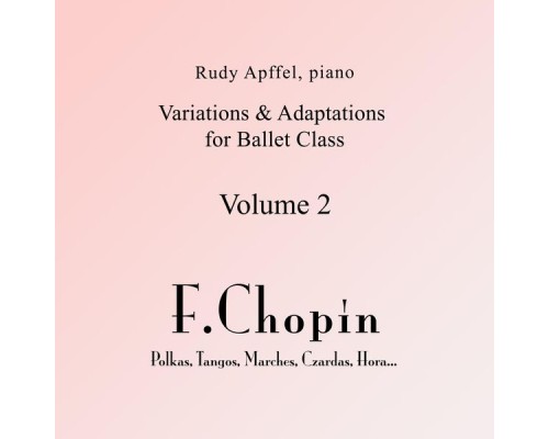 Rudy Apffel - Piano Variations & Adaptations for Ballet Class, Vol. 2: F. Chopin Polkas, Tangos, Marches, Czardas, Hora... Rudy Apffel - Piano Variations & Adaptations for Ballet Class, Vol. 2: F. Chopin Polkas, Tangos, Marches, Czardas, Hora...