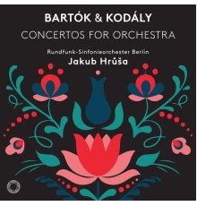 Rundfunk-Sinfonieorchester Berlin - Jakub Hrusa - Bartók & Kodály : Concertos for Orchestra