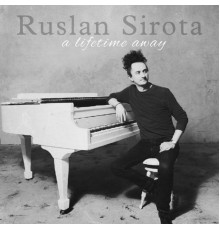 Ruslan Sirota - A Lifetime Away