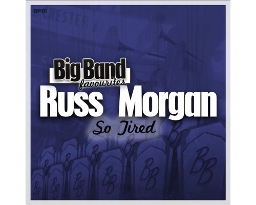 Russ Morgan & His Orchestra - So Tired - Big Band Favourites Russ Morgan & His Orchestra - So Tired - Big Band Favourites