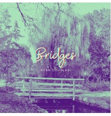 Ryan Douglas - Bridges