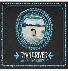 Ryan Driver - Who's Breathing?