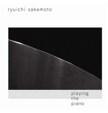 Ryuichi Sakamoto - Playing The Piano