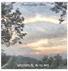 SHAM - Somewhere In Mexico