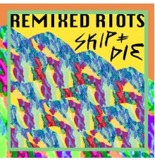 SKIP&DIE - Remixed Riots