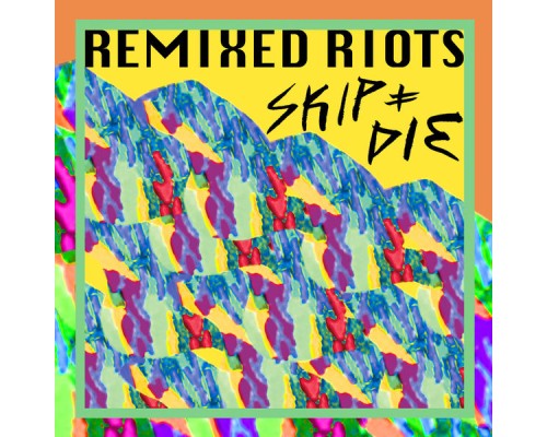 SKIP&DIE - Remixed Riots