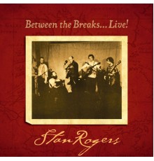 STAN ROGERS - Between the Breaks…Live!