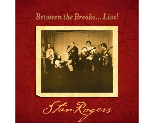 STAN ROGERS - Between the Breaks…Live!