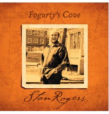 STAN ROGERS - Fogarty's Cove