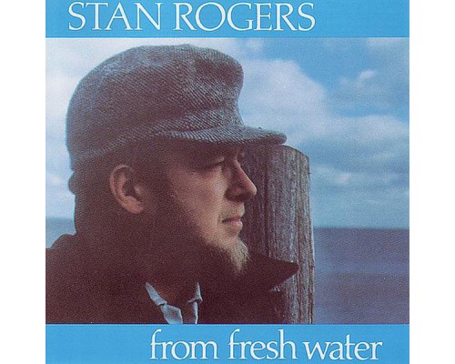 STAN ROGERS - From Fresh Water