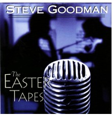 STEVE GOODMAN - The Easter Tapes