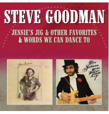 STEVE GOODMAN - Jessie's Jig & Other Favorites / Words We Can Dance To
