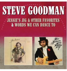 STEVE GOODMAN - Jessie's Jig & Other Favorites / Words We Can Dance To