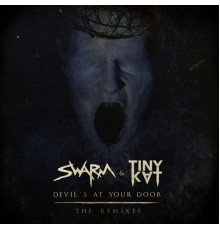 SWARM, TINYKVT - Devil's At Your Door  (The Remixes)