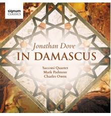 Sacconi Quartet, Mark Padmore, Charles Owen - Jonathan Dove : In Damascus