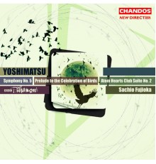 Sachio Fujioka, BBC Philharmonic Orchestra - Yoshimatsu: Symphony No. 5, Atom Hearts Club Suite No. 2 & Prelude to the Celebration of Birds