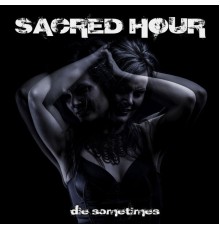 Sacred Hour - Die Sometimes