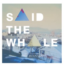 Said the Whale - Little Mountain