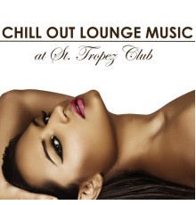 Saint Tropez Radio Lounge Chillout Music Club - Chill Out Lounge Music At St. Tropez Club: Erotic Sexy Chillout Radio Music Edition