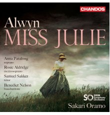 Sakari Oramo, BBC Symphony Orchestra, Anna Patalong, Benedict Nelson, Rosie Aldridge, Samuel Sakker - Alwyn: Miss Julie