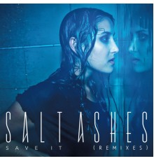 Salt Ashes - Save It  (Remixes)