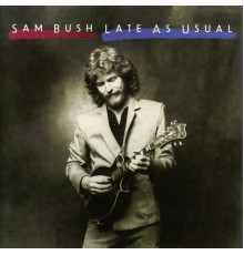 Sam Bush - Late As Usual