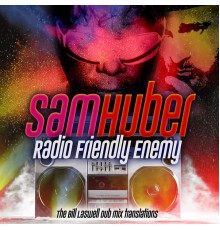 Sam Huber - Radio Friendly Enemy: The Bill Laswell Dub Mix Translations