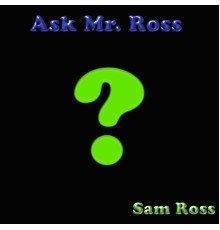 Sam Ross - Ask Mr. Ross