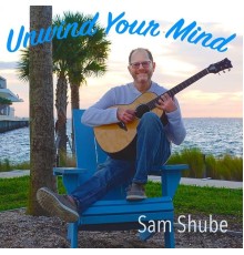 Sam Shube - Unwind Your Mind