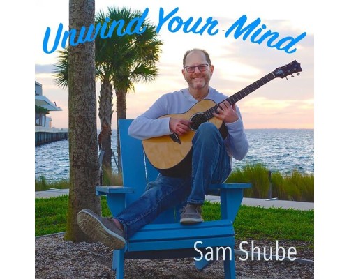 Sam Shube - Unwind Your Mind