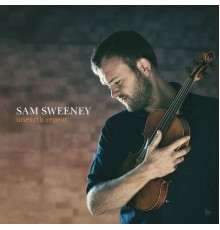 Sam Sweeney - Unearth Repeat