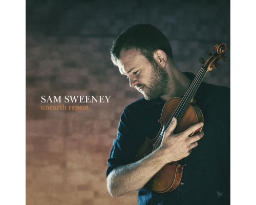 Sam Sweeney - Unearth Repeat