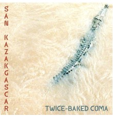 San Kazakgascar - Twice-Baked Coma