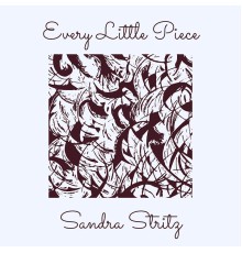 Sandra Stritz - Every Little Piece