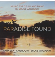 Sara Sant'Ambrogio & Bruce Wolosoff - Paradise Found – Music for Cello and Piano by Bruce Wolosoff