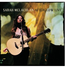 Sarah McLachlan - Afterglow Live