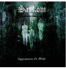 Sarkom - Aggravation of Mind