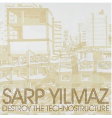 Sarp Yilmaz - Destroy The Technostructure