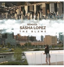 Sasha Lopez - The Blame  (Remixes)