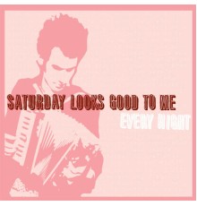 Saturday Looks Good To Me - Every Night (LP version) (Saturday Looks Good To Me)