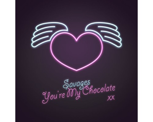 Savages - You're My Chocolate