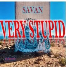 Savan - Very Stupid