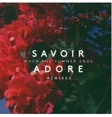 Savoir Adore - When the Summer Ends (Remixes)