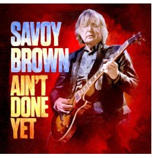 Savoy Brown - Ain't Done Yet