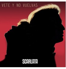 Scarlata - Vete y No Vuelvas