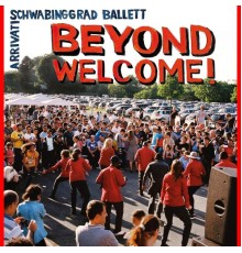 Schwabinggrad Ballett, Arrivati - Beyond Welcome!